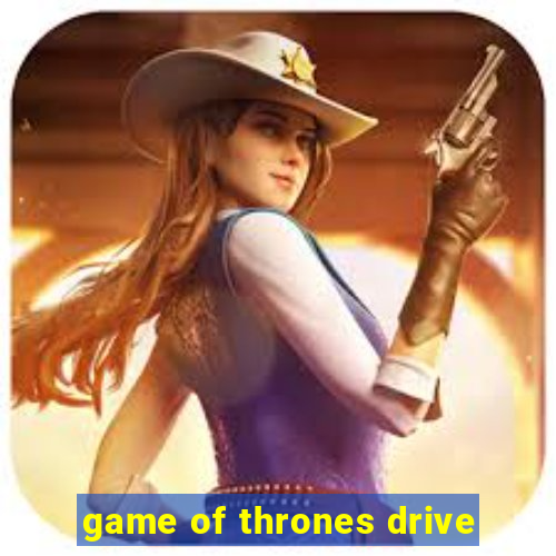 game of thrones drive